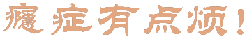 瘾症有点烦！